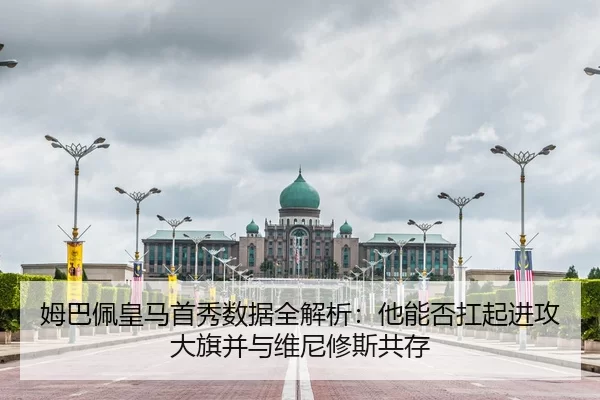 姆巴佩皇马首秀数据全解析：他能否扛起进攻大旗并与维尼修斯共存