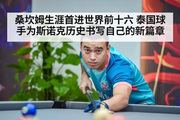 桑坎姆生涯首进世界前十六 泰国球手为斯诺克历史书写自己的新篇章